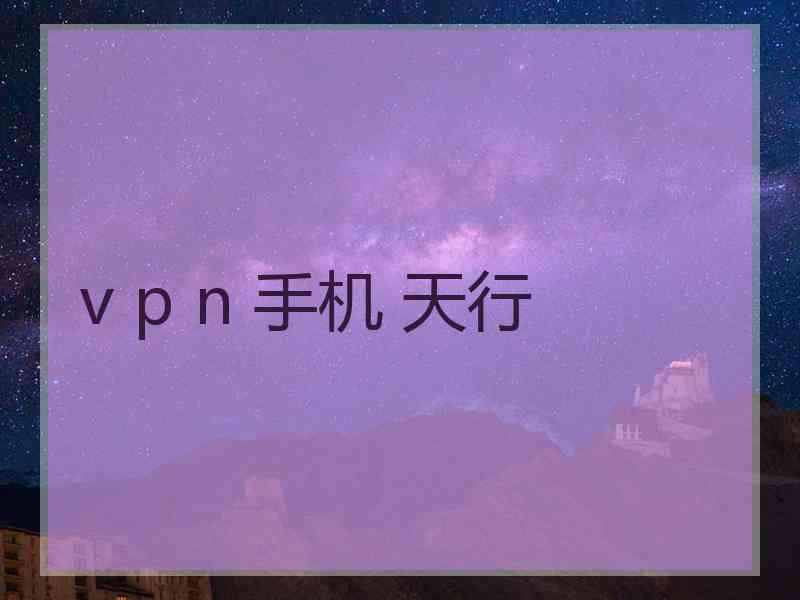 v p n 手机 天行