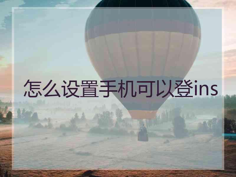 怎么设置手机可以登ins