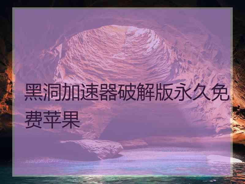 黑洞加速器破解版永久免费苹果