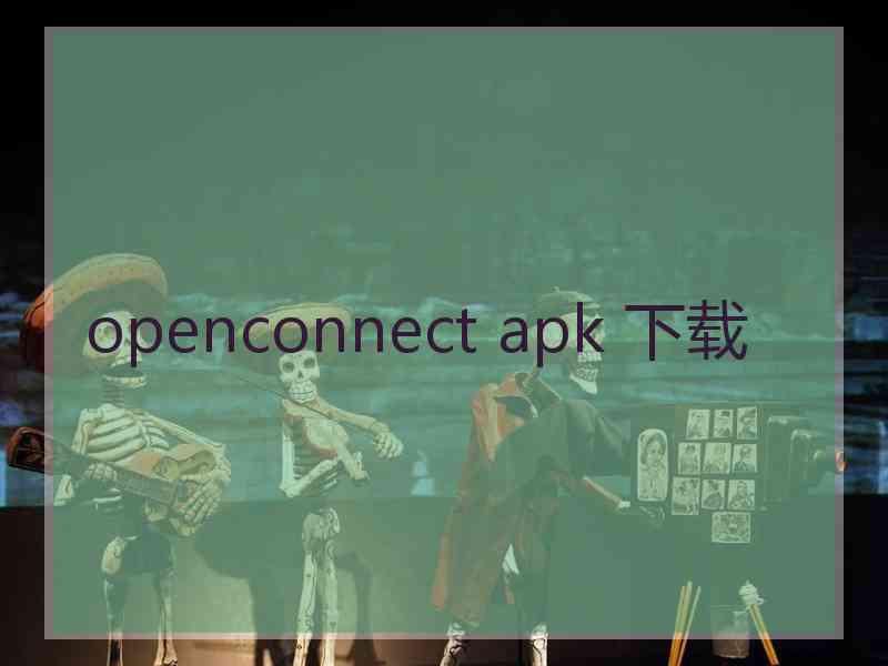 openconnect apk 下载