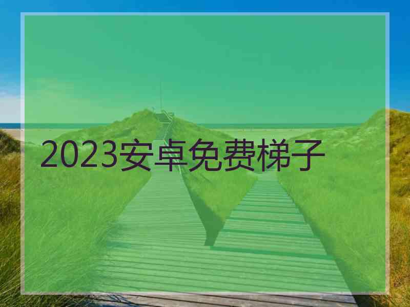 2023安卓免费梯子